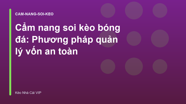 Cẩm nang soi kèo bóng đá: Phương pháp quản lý vốn an toàn