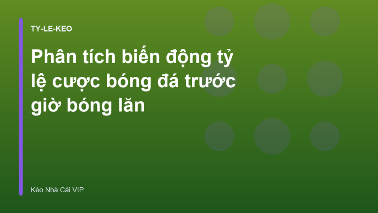 Phân tích biến động tỷ lệ cược bóng đá trước giờ bóng lăn